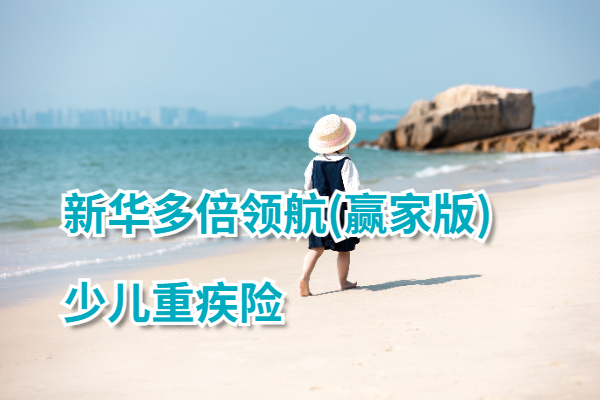 新华多倍领航少儿重疾险(赢家版)怎么样？50万保额多少钱？