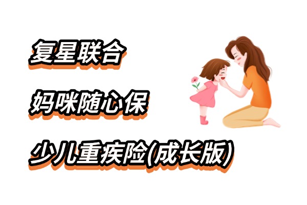 复星联合妈咪随心保少儿重疾险(成长版)怎么样？白菜价超划算！