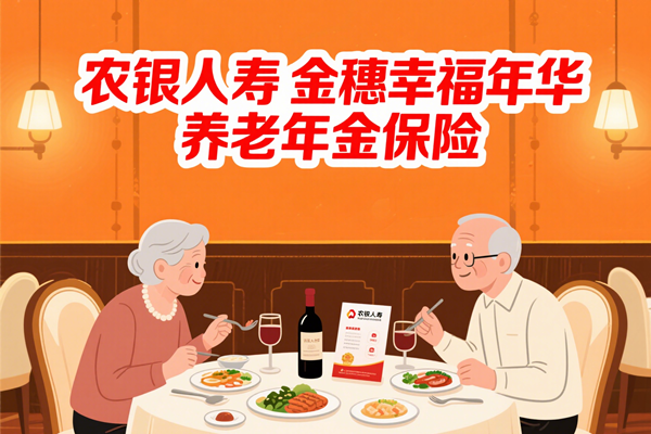 农银人寿金穗幸福年华养老年金保险怎么样？能领多少钱？案例+优势