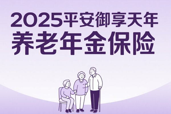 2025平安御享天年养老年金保险介绍+现金价值收益一览表+保障