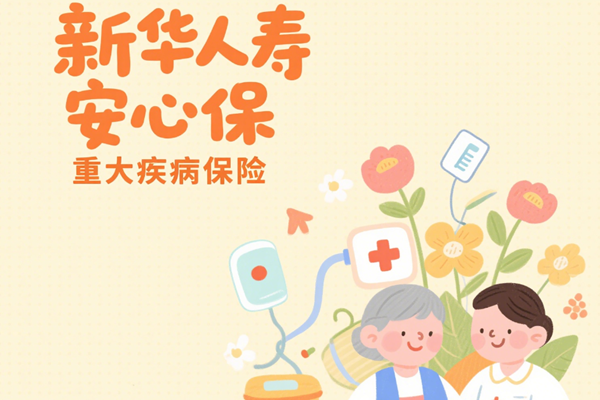 新华人寿安心保重大疾病保险解读：投保案例介绍+保障+购买价格表