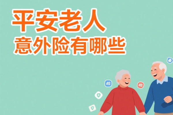 平安老人意外险有哪些，平安老人意外险多少钱