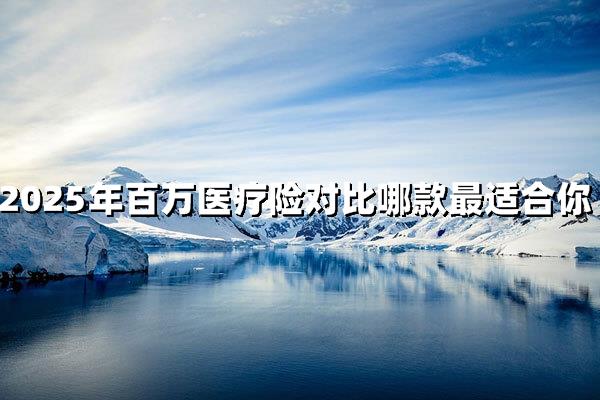 2025年｜5款百万医疗险超全对比，最适合的只有这一款！