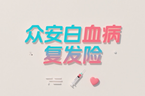 众安白血病复发险可靠吗，众安白血病复发险怎么报销？在哪买？