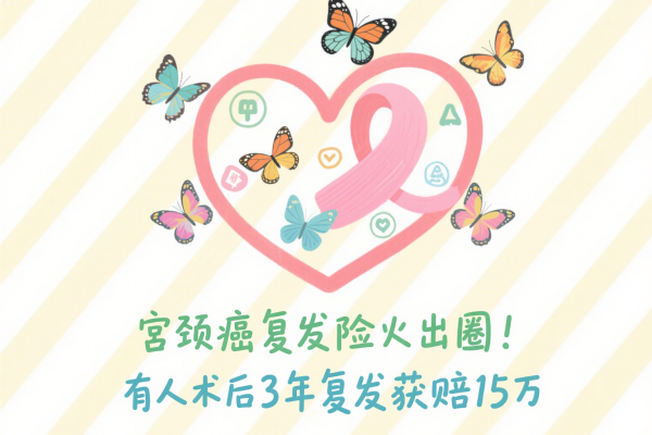 宫颈癌复发险火出圈！有人术后3年复发获赔15万，投保时机别错过