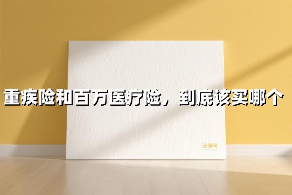 重疾险VS百万医疗险，该选哪个？一图看懂