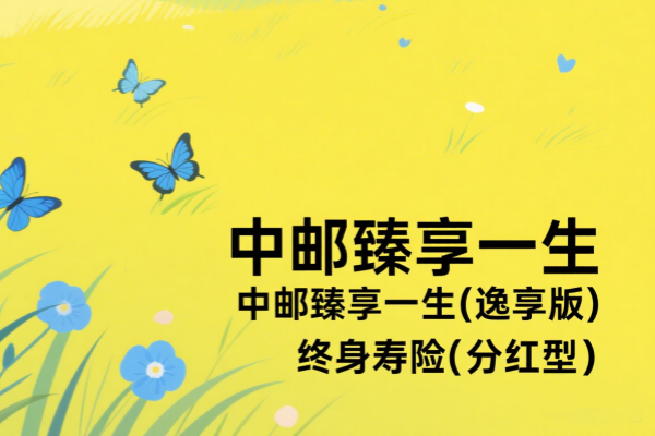 中邮臻享一生(逸享版)终身寿险(分红型)怎么样？能领多少钱？