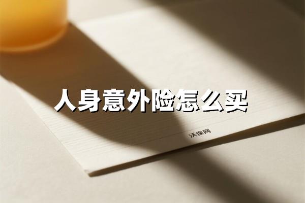 2025人身意外险保姆级选购攻略，这样买不踩坑还省钱